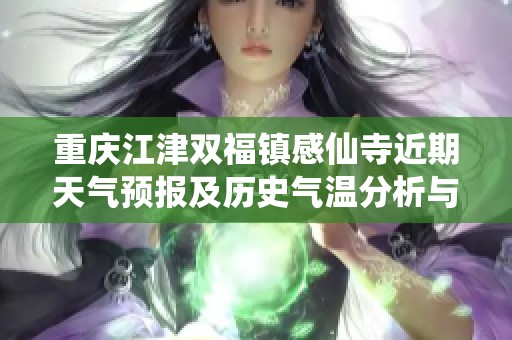 重庆江津双福镇感仙寺近期天气预报及历史气温分析与旅游指数推荐