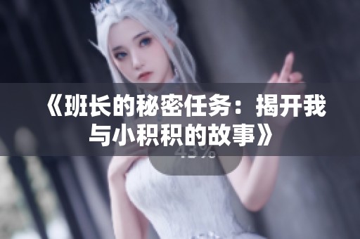 《班长的秘密任务：揭开我与小积积的故事》