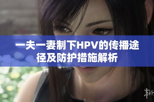 一夫一妻制下HPV的传播途径及防护措施解析