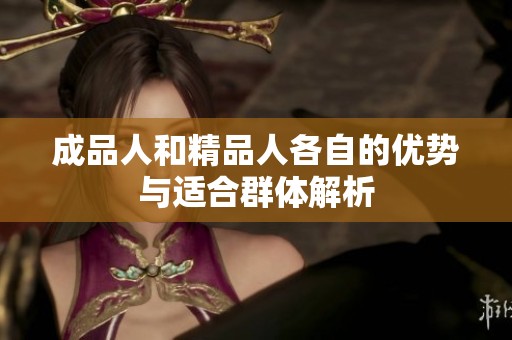 成品人和精品人各自的优势与适合群体解析