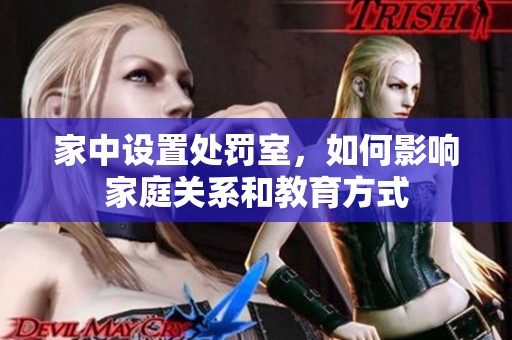 家中设置处罚室，如何影响家庭关系和教育方式