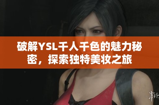 破解YSL千人千色的魅力秘密，探索独特美妆之旅