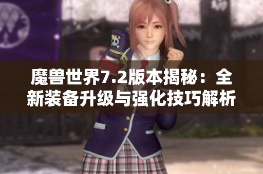 魔兽世界7.2版本揭秘：全新装备升级与强化技巧解析