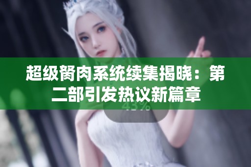 超级胬肉系统续集揭晓：第二部引发热议新篇章