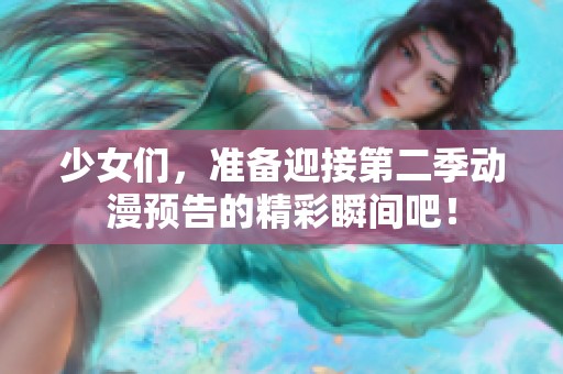 少女们，准备迎接第二季动漫预告的精彩瞬间吧！
