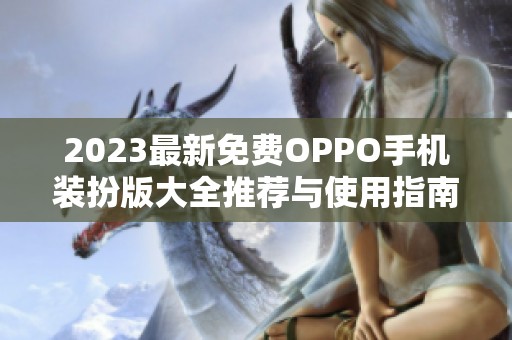 2023最新免费OPPO手机装扮版大全推荐与使用指南