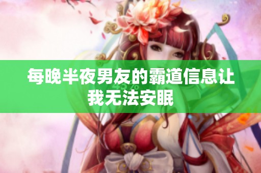 每晚半夜男友的霸道信息让我无法安眠