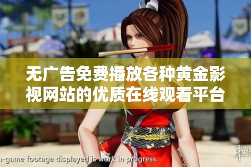 无广告免费播放各种黄金影视网站的优质在线观看平台