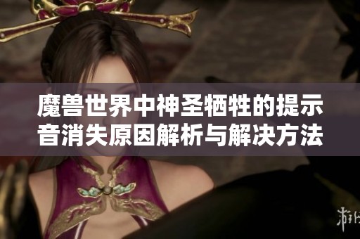 魔兽世界中神圣牺牲的提示音消失原因解析与解决方法