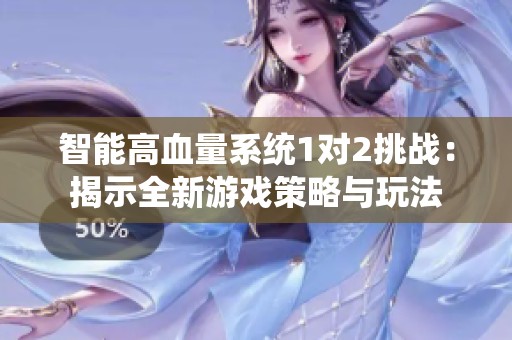 智能高血量系统1对2挑战：揭示全新游戏策略与玩法