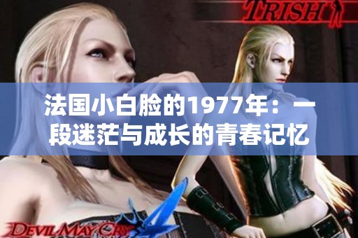 法国小白脸的1977年：一段迷茫与成长的青春记忆