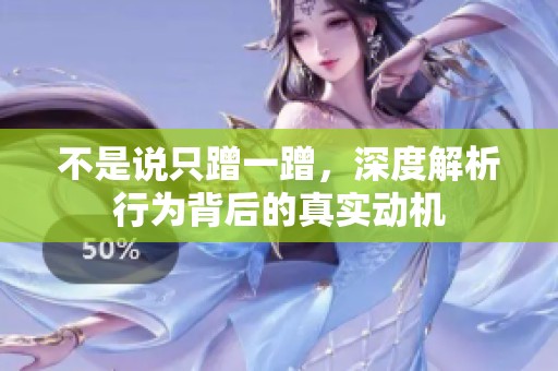 不是说只蹭一蹭，深度解析行为背后的真实动机