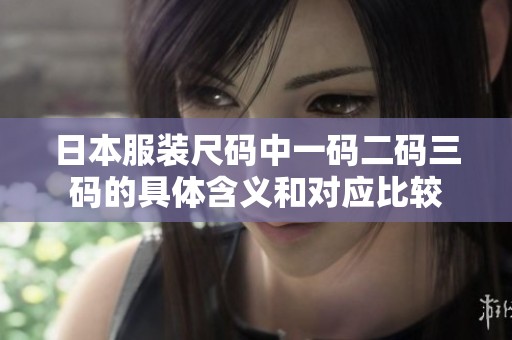 日本服装尺码中一码二码三码的具体含义和对应比较