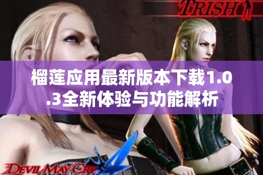 榴莲应用最新版本下载1.0.3全新体验与功能解析