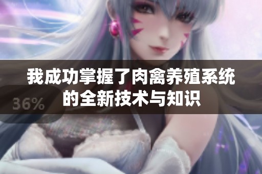 我成功掌握了肉禽养殖系统的全新技术与知识