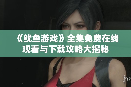 《鱿鱼游戏》全集免费在线观看与下载攻略大揭秘