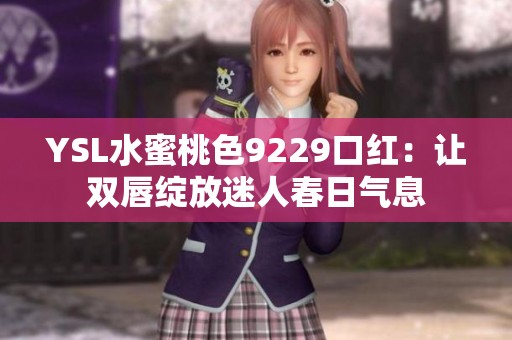 YSL水蜜桃色9229口红：让双唇绽放迷人春日气息