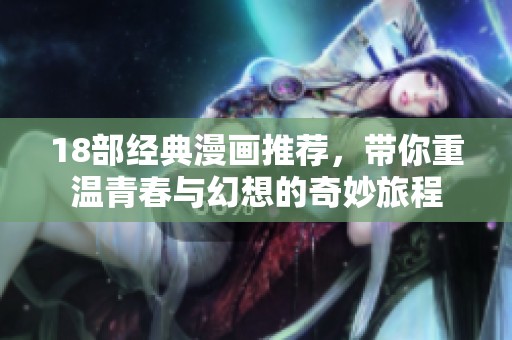 18部经典漫画推荐，带你重温青春与幻想的奇妙旅程
