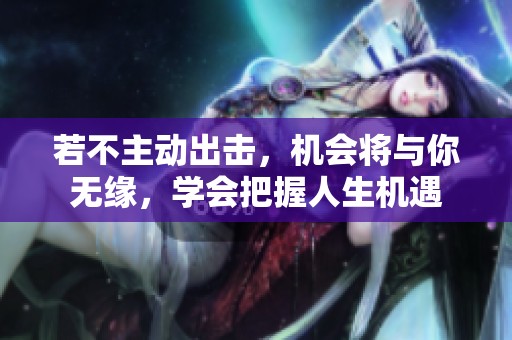 若不主动出击，机会将与你无缘，学会把握人生机遇