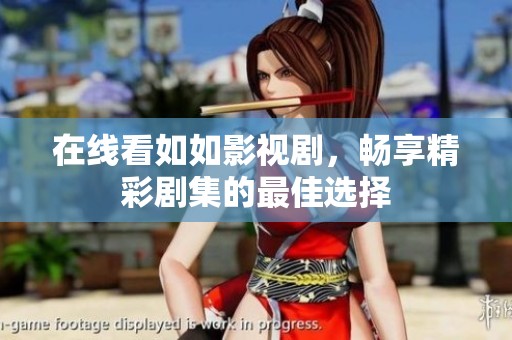 在线看如如影视剧，畅享精彩剧集的最佳选择