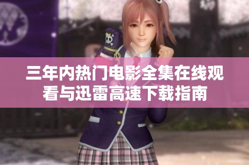 三年内热门电影全集在线观看与迅雷高速下载指南