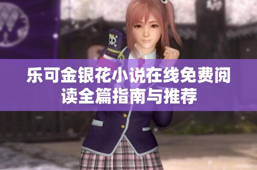 乐可金银花小说在线免费阅读全篇指南与推荐