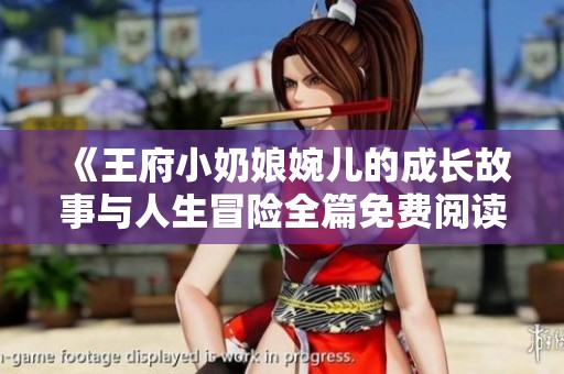 《王府小奶娘婉儿的成长故事与人生冒险全篇免费阅读》