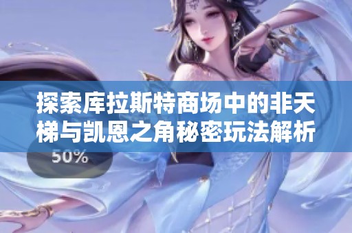 探索库拉斯特商场中的非天梯与凯恩之角秘密玩法解析