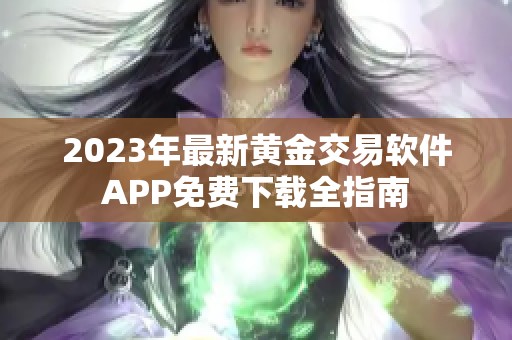 2023年最新黄金交易软件APP免费下载全指南