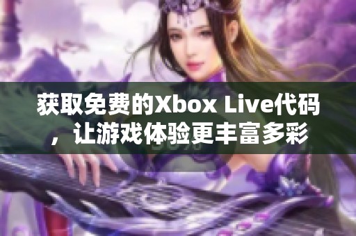 获取免费的Xbox Live代码，让游戏体验更丰富多彩