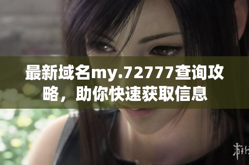 最新域名my.72777查询攻略，助你快速获取信息