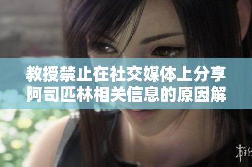 教授禁止在社交媒体上分享阿司匹林相关信息的原因解析