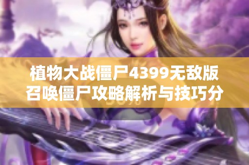 植物大战僵尸4399无敌版召唤僵尸攻略解析与技巧分享