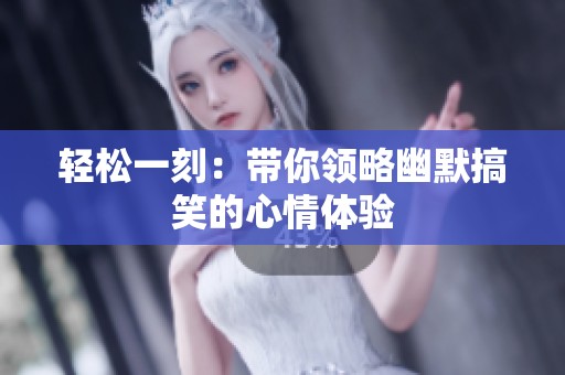 轻松一刻：带你领略幽默搞笑的心情体验