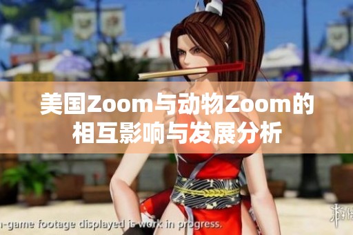 美国Zoom与动物Zoom的相互影响与发展分析