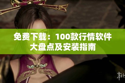 免费下载：100款行情软件大盘点及安装指南