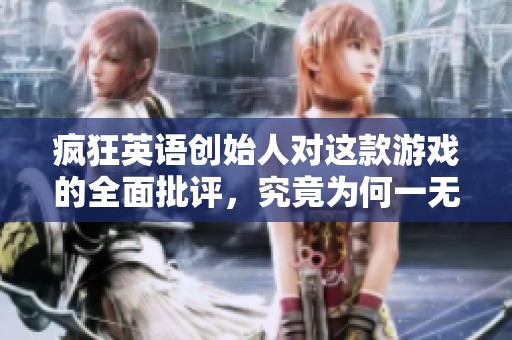 疯狂英语创始人对这款游戏的全面批评，究竟为何一无是处？