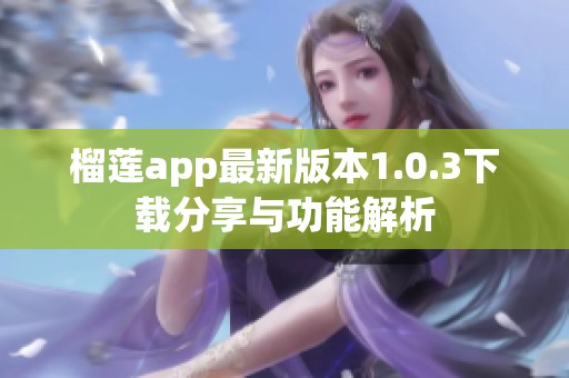 榴莲app最新版本1.0.3下载分享与功能解析