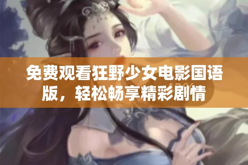 免费观看狂野少女电影国语版，轻松畅享精彩剧情
