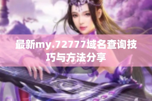 最新my.72777域名查询技巧与方法分享