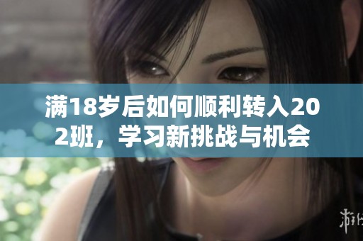 满18岁后如何顺利转入202班，学习新挑战与机会