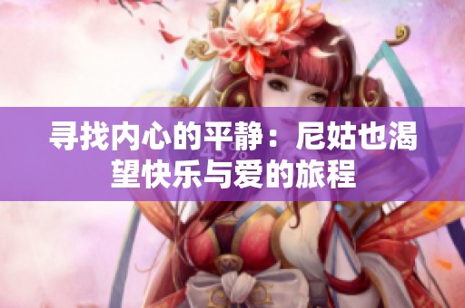 寻找内心的平静：尼姑也渴望快乐与爱的旅程