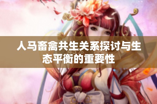 人马畜禽共生关系探讨与生态平衡的重要性