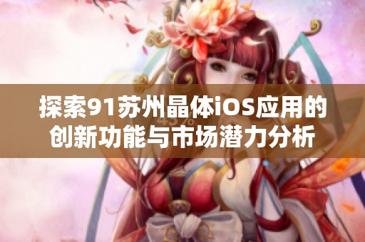 探索91苏州晶体iOS应用的创新功能与市场潜力分析