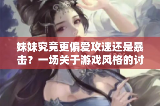 妹妹究竟更偏爱攻速还是暴击？一场关于游戏风格的讨论