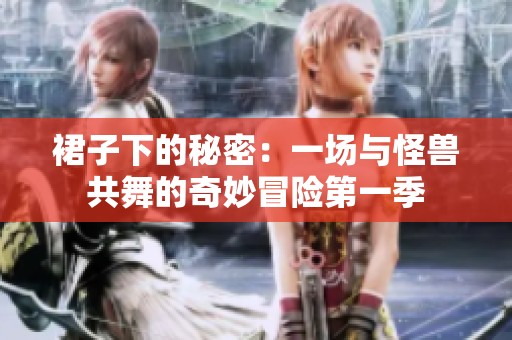 裙子下的秘密：一场与怪兽共舞的奇妙冒险第一季