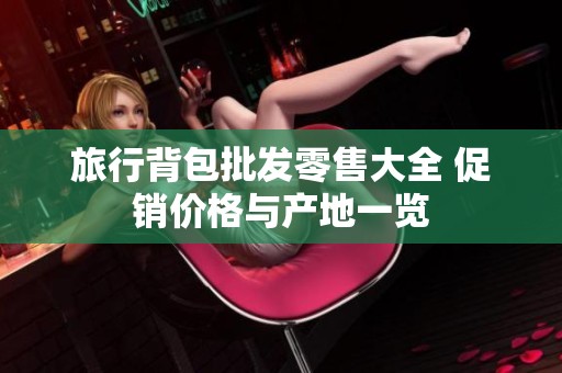 旅行背包批发零售大全 促销价格与产地一览