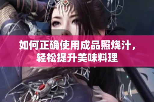 如何正确使用成品照烧汁，轻松提升美味料理