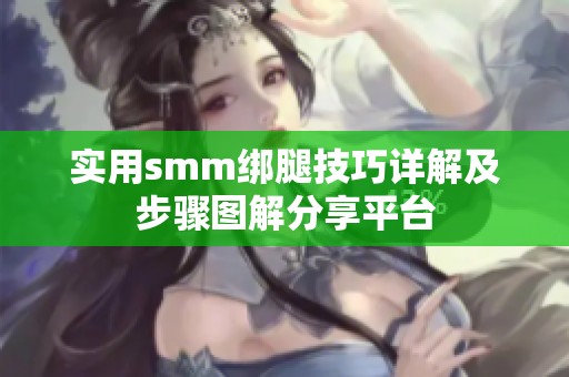 实用smm绑腿技巧详解及步骤图解分享平台