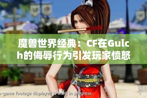 魔兽世界经典：CF在Gulch的侮辱行为引发玩家愤怒与不满